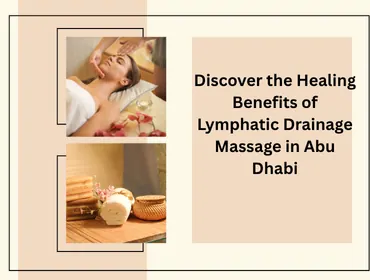 Discover the Healing Benefits of Lymphatic Drainage Massage in Abu Dhabi