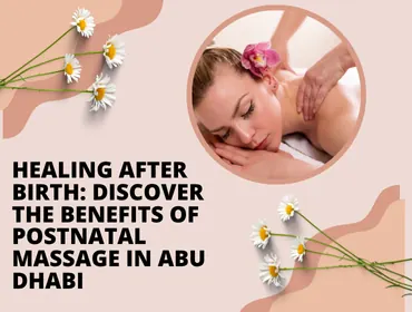 Healing After Birth: Discover the Benefits of Postnatal Massage in Abu Dhabi