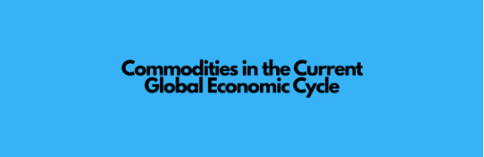 Commodities in the Current Global Economic Cycle