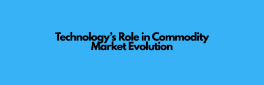 Technology’s Role in Commodity Market Evolution